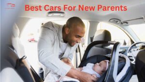Read more about the article 7 Best Cars For New Parents In 2023 & 2024: Driving into Parenthood Bliss